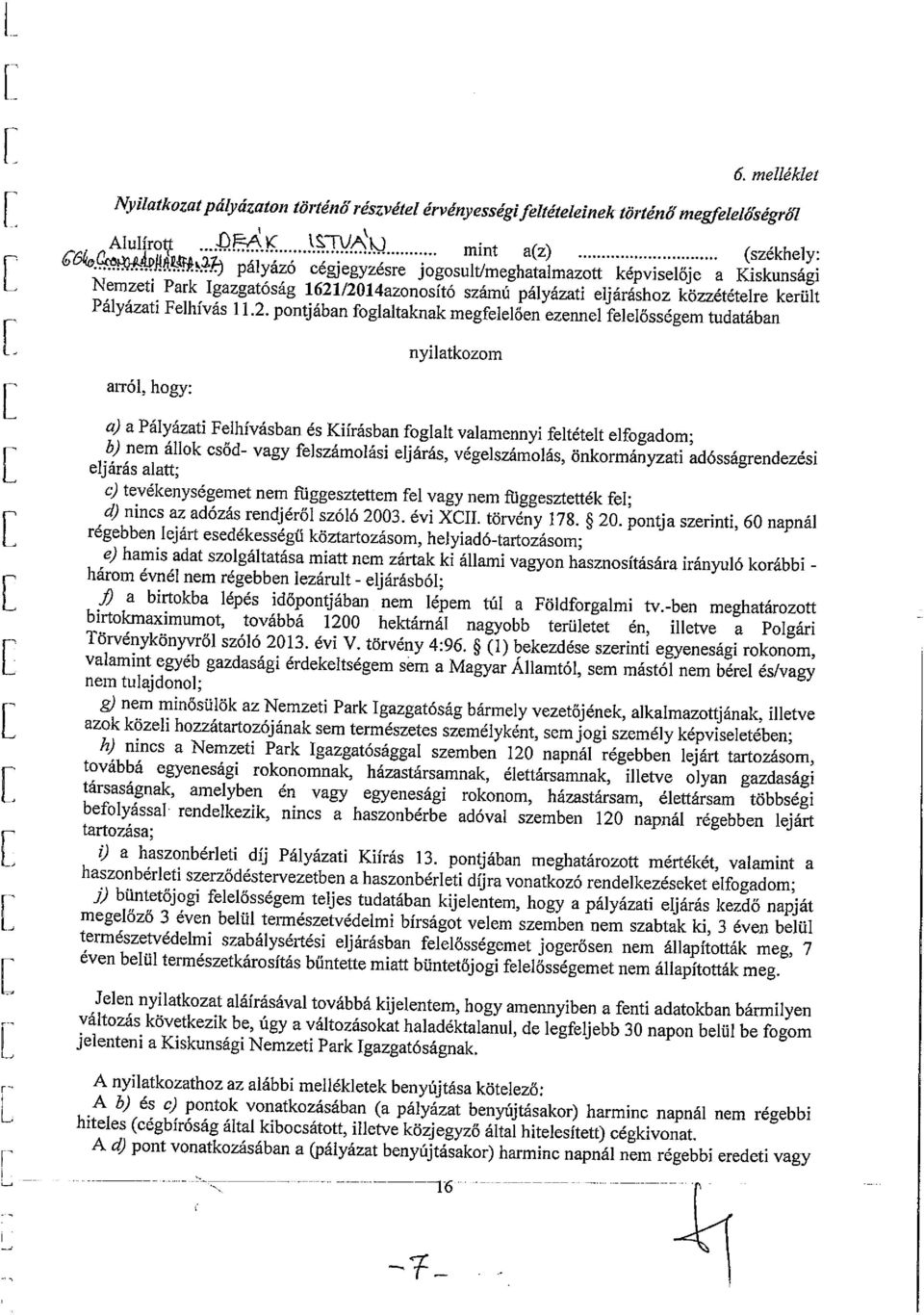 /2ol4azonosító Számú pályázati eljáráshoz közzétételre került Pályázati Felhívás 11.2. pontjában foglaltalmak megfelelően ezennel felelősségem tudatában arról, hogy: nyilatkozom a) a Pályázati