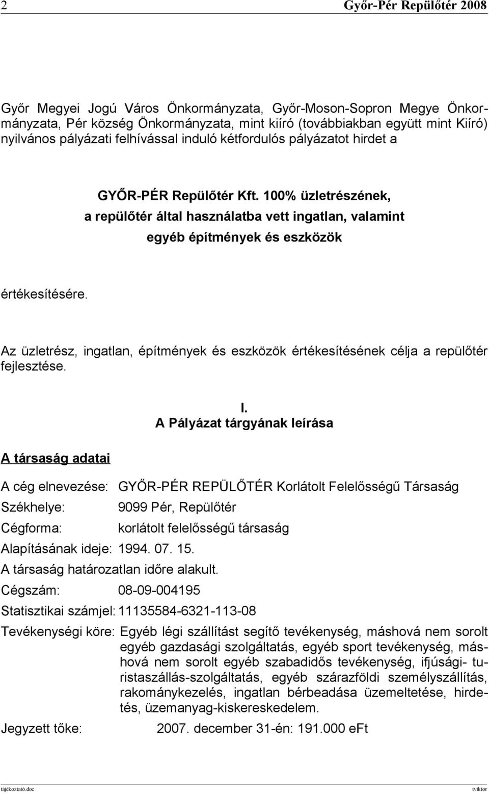 Az üzletrész, ingatlan, építmények és eszközök értékesítésének célja a repülőtér fejlesztése. A társaság adatai I.