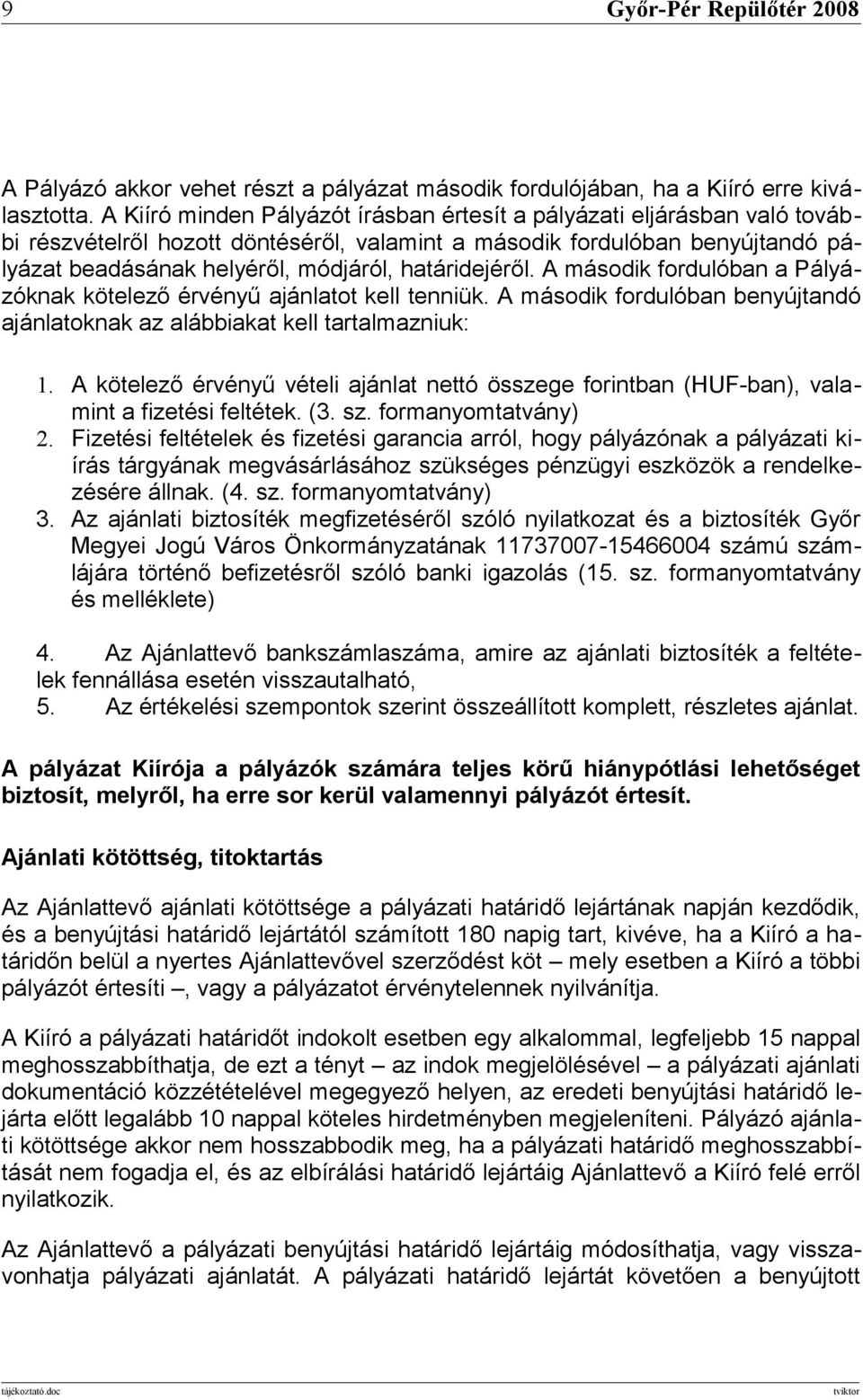 határidejéről. A második fordulóban a Pályázóknak kötelező érvényű ajánlatot kell tenniük. A második fordulóban benyújtandó ajánlatoknak az alábbiakat kell tartalmazniuk: 1.