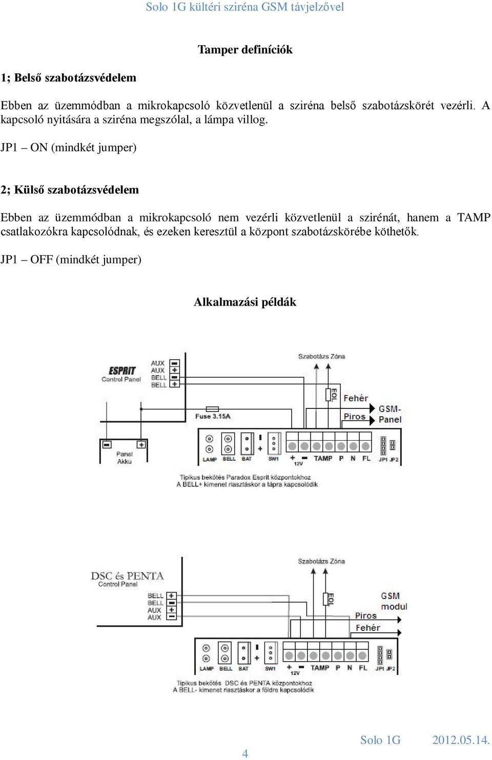 JP1 ON (mindkét jumper) 2; Külső szabotázsvédelem Ebben az üzemmódban a mikrokapcsoló nem vezérli közvetlenül a