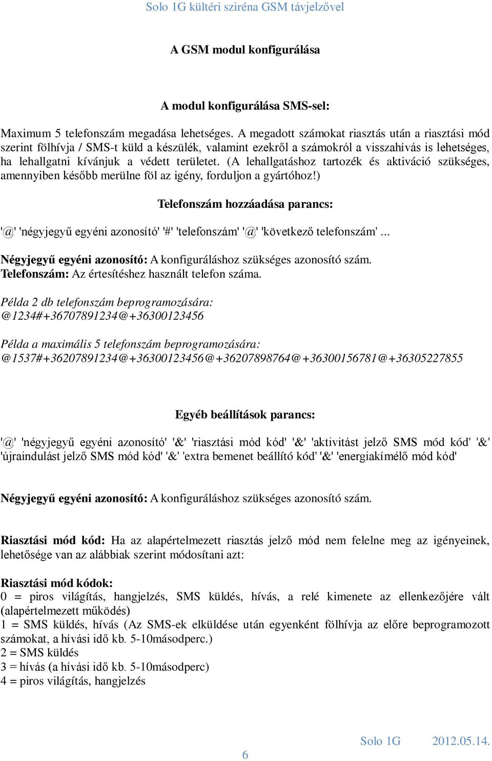 (A lehallgatáshoz tartozék és aktiváció szükséges, amennyiben később merülne föl az igény, forduljon a gyártóhoz!