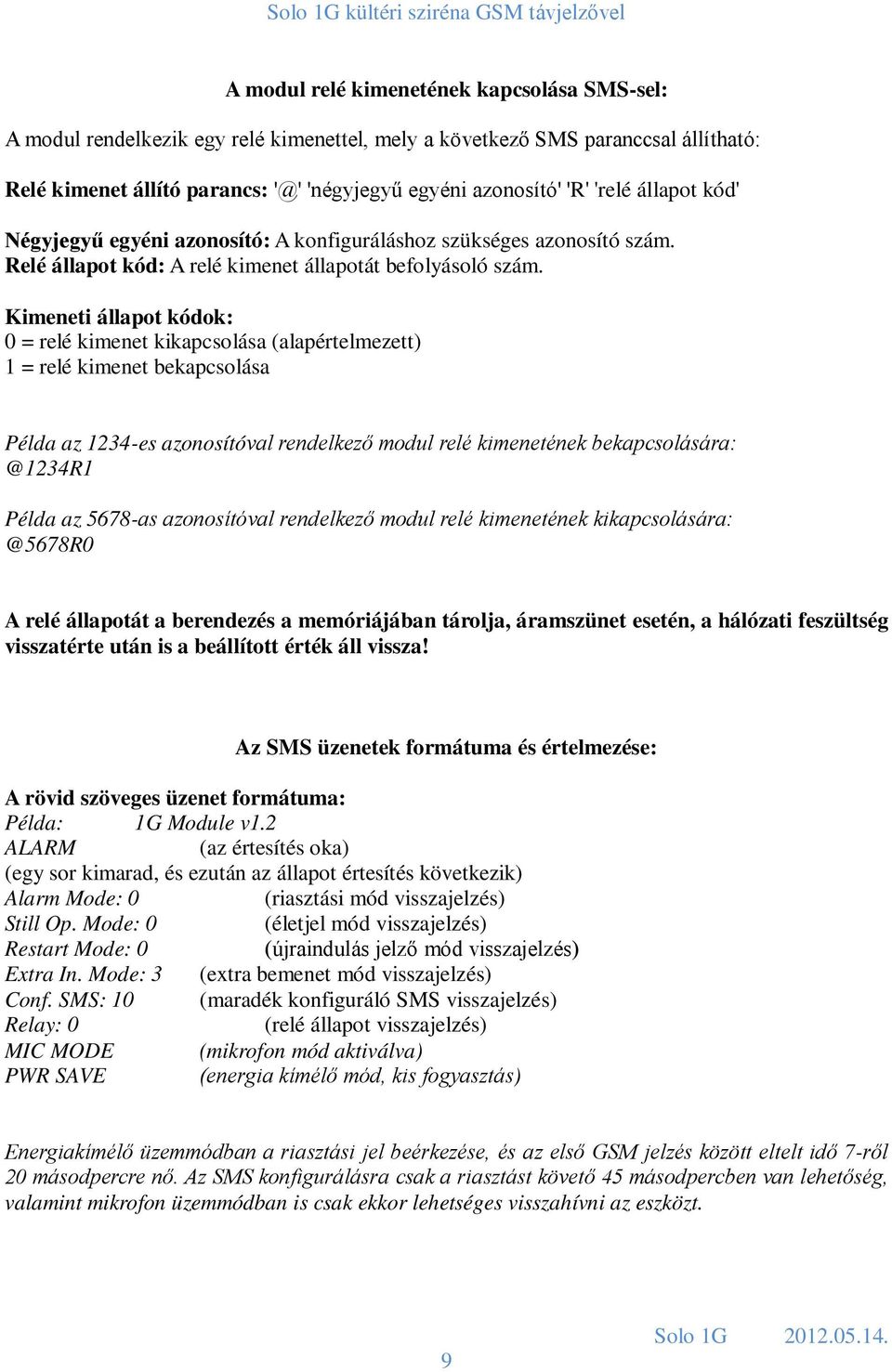 Kimeneti állapot kódok: 0 = relé kimenet kikapcsolása (alapértelmezett) 1 = relé kimenet bekapcsolása Példa az 1234-es azonosítóval rendelkező modul relé kimenetének bekapcsolására: @1234R1 Példa az