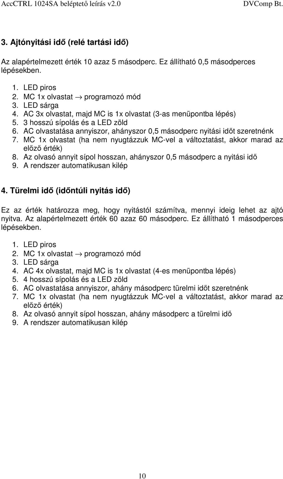 MC 1x olvastat (ha nem nyugtázzuk MC-vel a változtatást, akkor marad az előző érték) 8. Az olvasó annyit sípol hosszan, ahányszor 0,5 másodperc a nyitási idő 9. A rendszer automatikusan kilép 4.