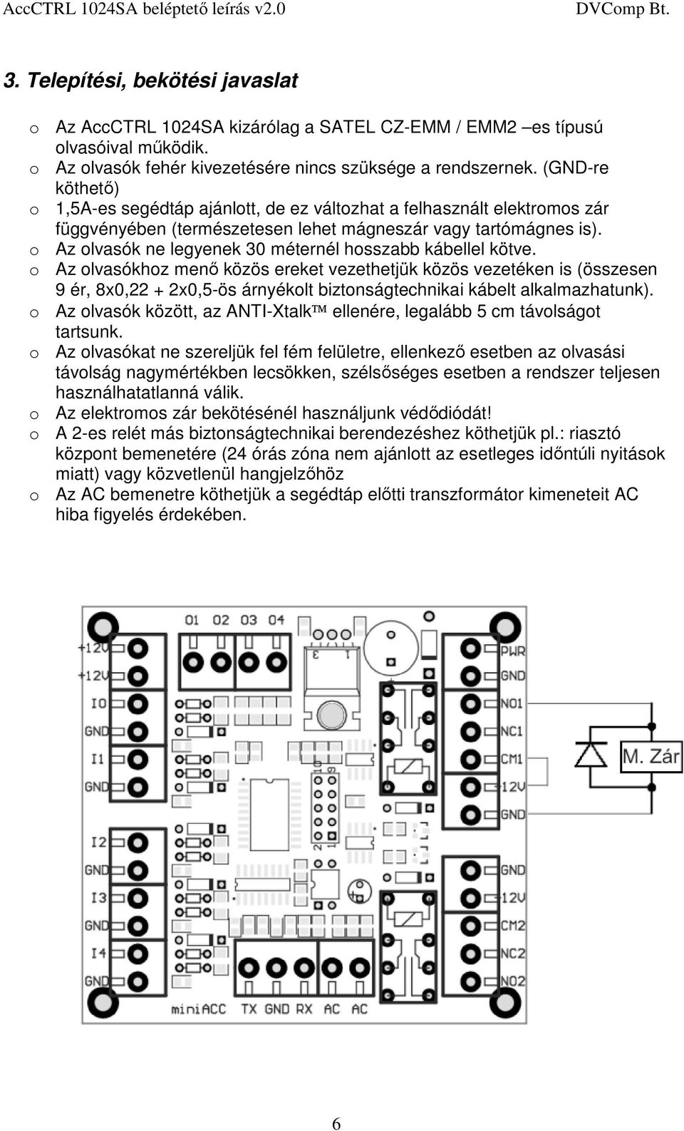 o Az olvasók ne legyenek 30 méternél hosszabb kábellel kötve.