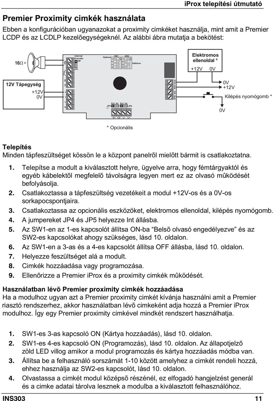 +12V Kilépés nyomógomb * C1 C2 L- L+ * Opcionális Telepítés Minden tápfeszültséget kössön le a központ panelrõl mielõtt bármit is csatlakoztatna. 1.