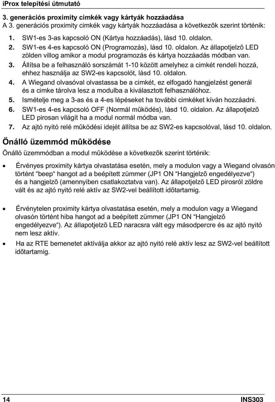 Állítsa be a felhasználó sorszámát 1-10 között amelyhez a cimkét rendeli hozzá, ehhez használja az SW2-es kapcsolót, lásd 10. oldalon. 4.