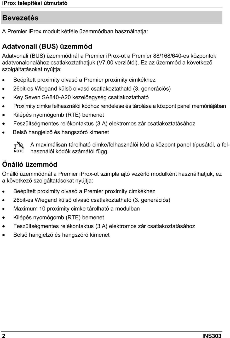 generációs) Key Seven SA840-A20 kezelõegység csatlakoztatható Proximity cimke felhasználói kódhoz rendelese és tárolása a központ panel memóriájában Kilépés nyomógomb (RTE) bemenet Feszültségmentes