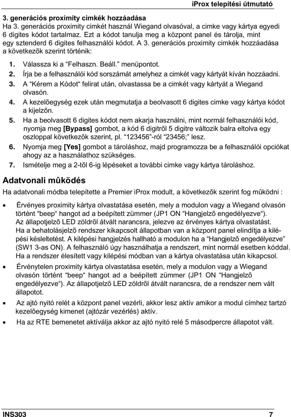 Válassza ki a Felhaszn. Beáll. menüpontot. 2. Írja be a felhasználói kód sorszámát amelyhez a cimkét vagy kártyát kíván hozzáadni. 3.