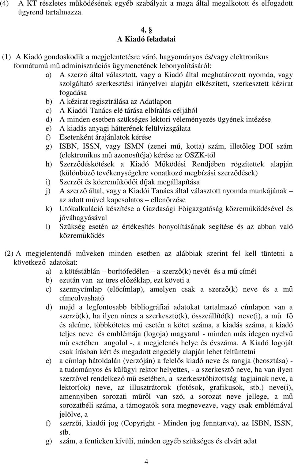 Kiadó által meghatározott nyomda, vagy szolgáltató szerkesztési irányelvei alapján elkészített, szerkesztett kézirat fogadása b) A kézirat regisztrálása az Adatlapon c) A Kiadói Tanács elé tárása