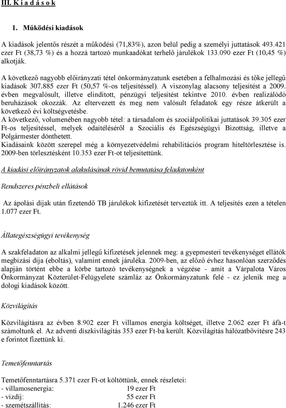 A következő nagyobb előirányzati tétel önkormányzatunk esetében a felhalmozási és tőke jellegű kiadások 307.885 ezer Ft (50,57 %-os teljesítéssel). A viszonylag alacsony teljesítést a 2009.