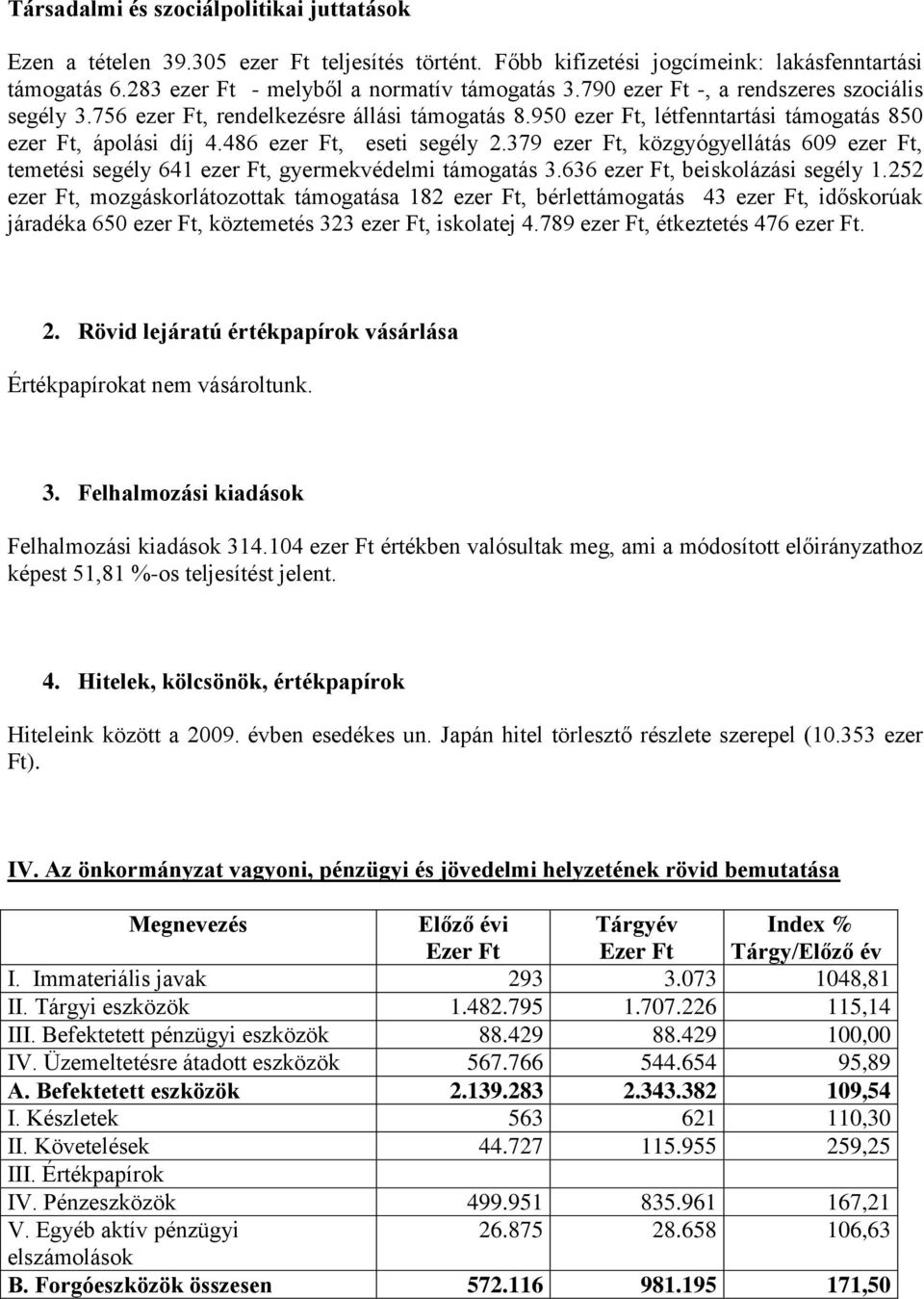 379 ezer Ft, közgyógyellátás 609 ezer Ft, temetési segély 641 ezer Ft, gyermekvédelmi támogatás 3.636 ezer Ft, beiskolázási segély 1.