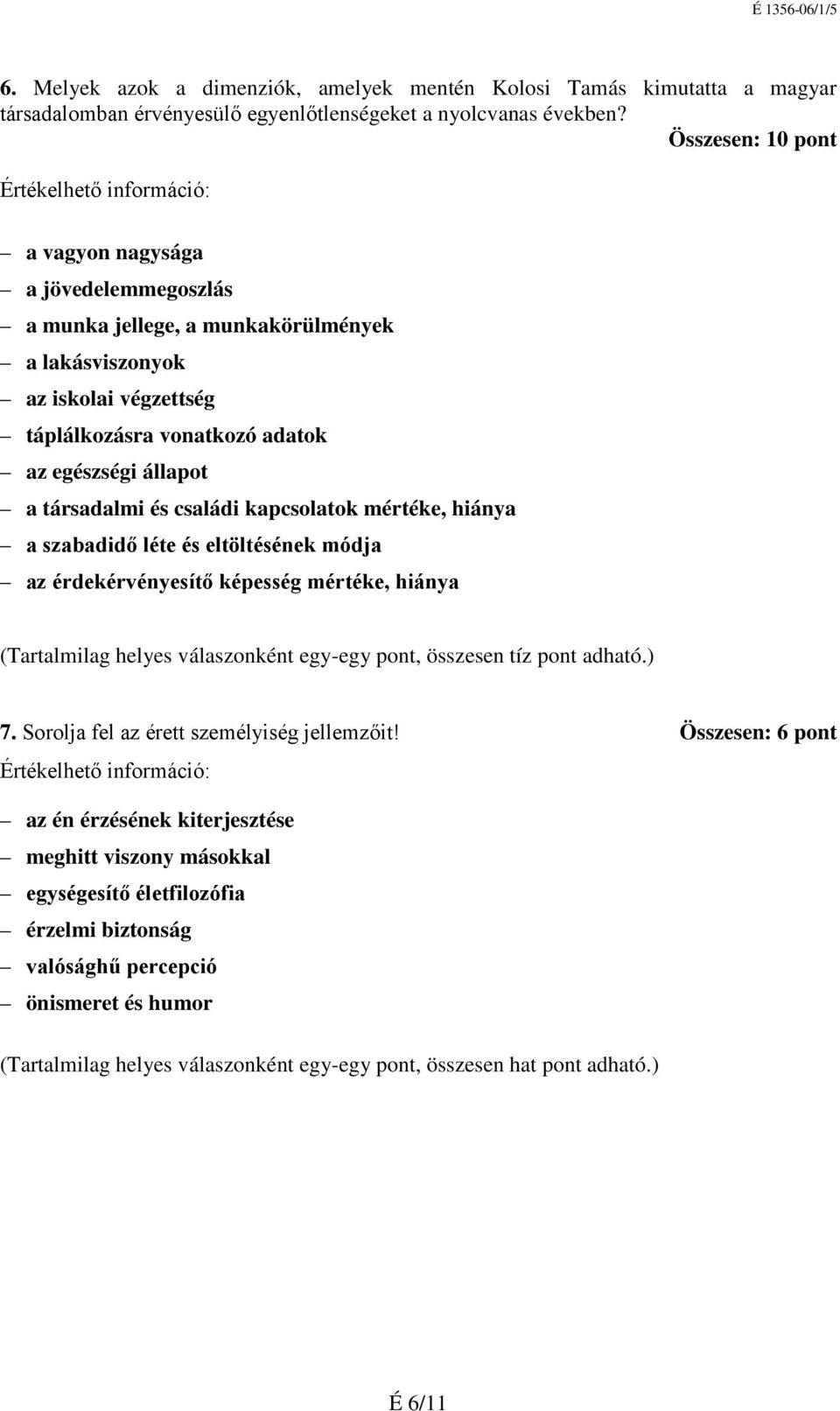 állapot a társadalmi és családi kapcsolatok mértéke, hiánya a szabadidő léte és eltöltésének módja az érdekérvényesítő képesség mértéke, hiánya (Tartalmilag helyes válaszonként egy-egy pont, összesen