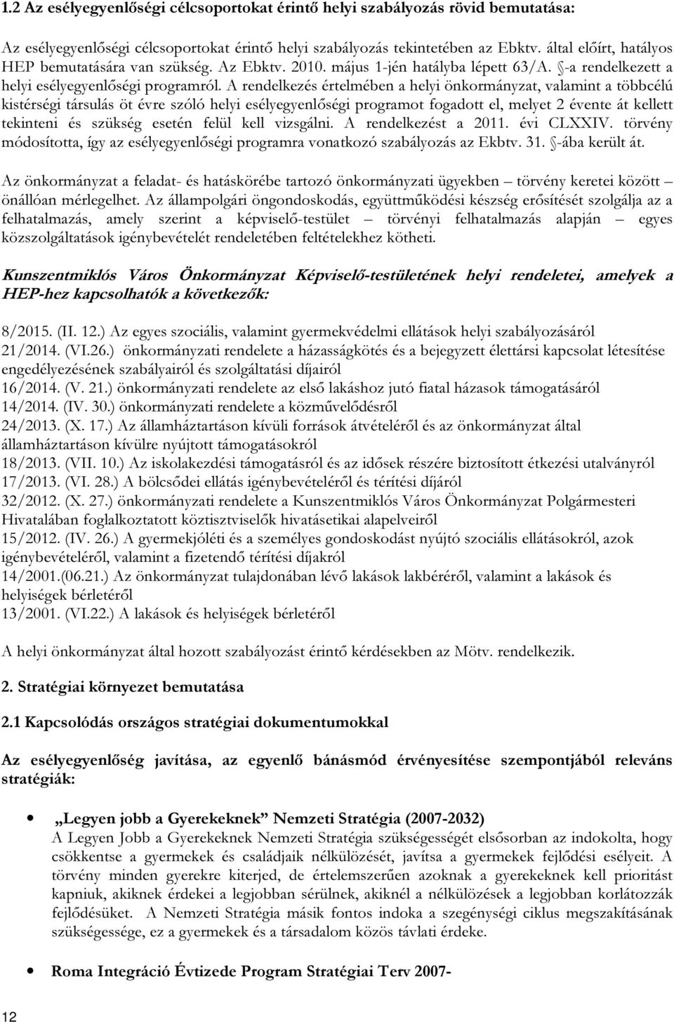 A rendelkezés értelmében a helyi önkormányzat, valamint a többcélú kistérségi társulás öt évre szóló helyi esélyegyenlőségi programot fogadott el, melyet 2 évente át kellett tekinteni és szükség