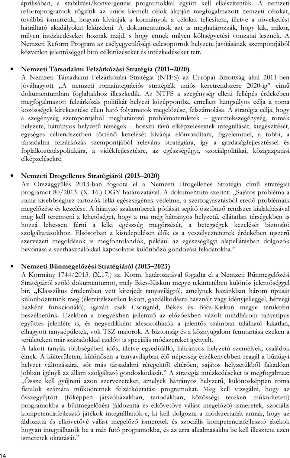 hátráltató akadályokat leküzdeni. A dokumentumok azt is meghatározzák, hogy kik, mikor, milyen intézkedéseket hoznak majd, s hogy ennek milyen költségvetési vonzatai lesznek.