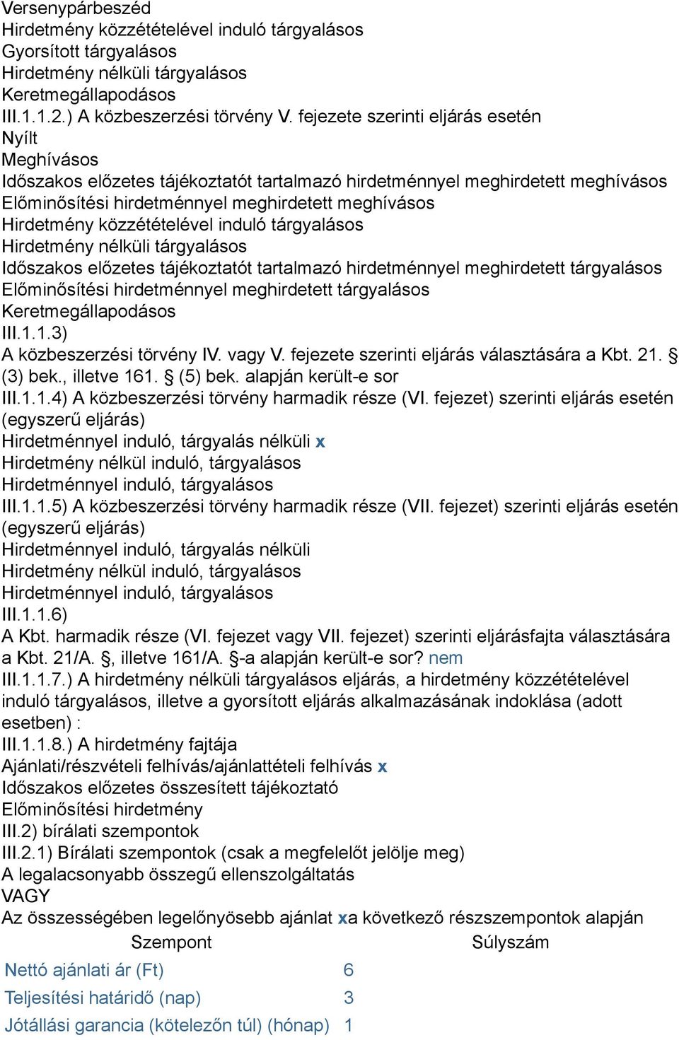 közzétételével induló tárgyalásos Hirdetmény nélküli tárgyalásos Időszakos előzetes tájékoztatót tartalmazó hirdetménnyel meghirdetett tárgyalásos Előminősítési hirdetménnyel meghirdetett tárgyalásos