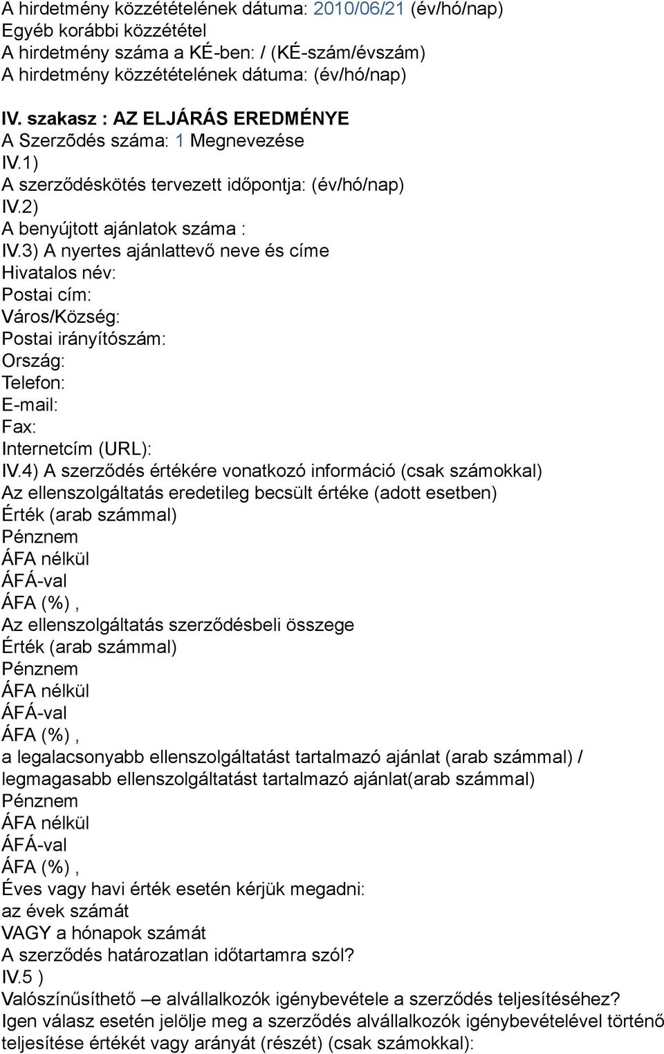 3) A nyertes ajánlattevő neve és címe Hivatalos név: Postai cím: Város/Község: Postai irányítószám: Ország: Telefon: E-mail: Fax: Internetcím (URL): IV.