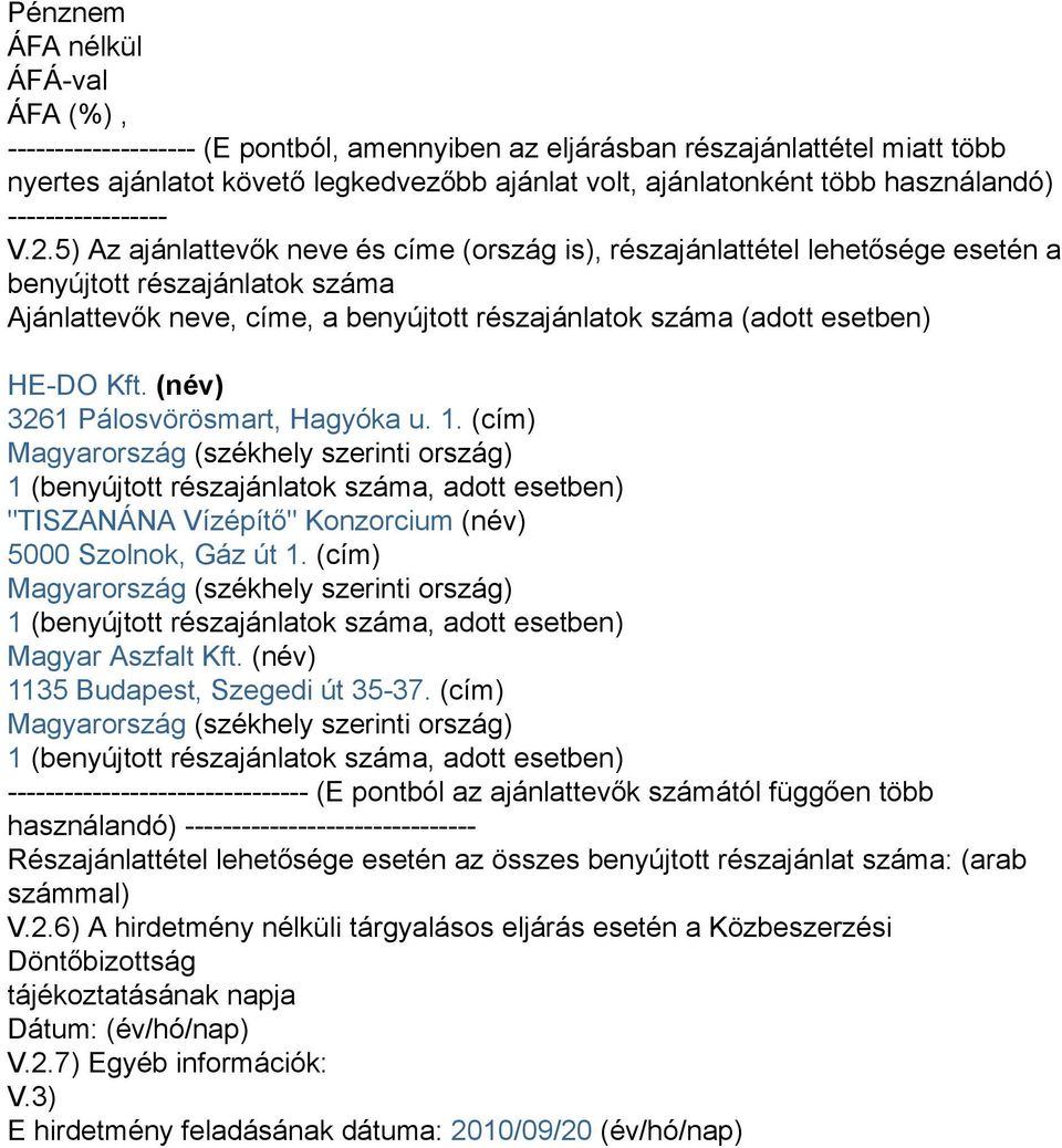 (név) 3261 Pálosvörösmart, Hagyóka u. 1. (cím) Magyarország (székhely szerinti ország) 1 (benyújtott részajánlatok száma, adott esetben) "TISZANÁNA Vízépítő" Konzorcium (név) 5000 Szolnok, Gáz út 1.