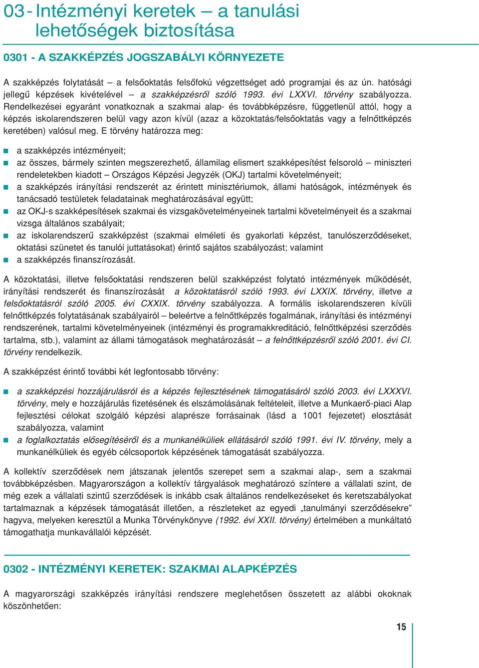 Rendelkezései egyaránt vonatkoznak a szakmai alap- és továbbképzésre, függetlenül attól, hogy a képzés iskolarendszeren belül vagy azon kívül (azaz a közoktatás/felsôoktatás vagy a felnôttképzés