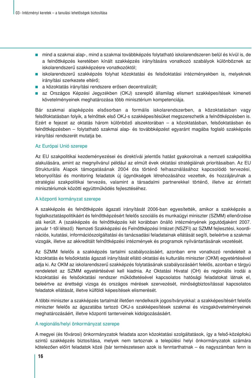 irányítási szerkezete eltérô; a közoktatás irányítási rendszere erôsen decentralizált; az Országos Képzési Jegyzékben (OKJ) szereplô államilag elismert szakképesítések kimeneti követelményeinek