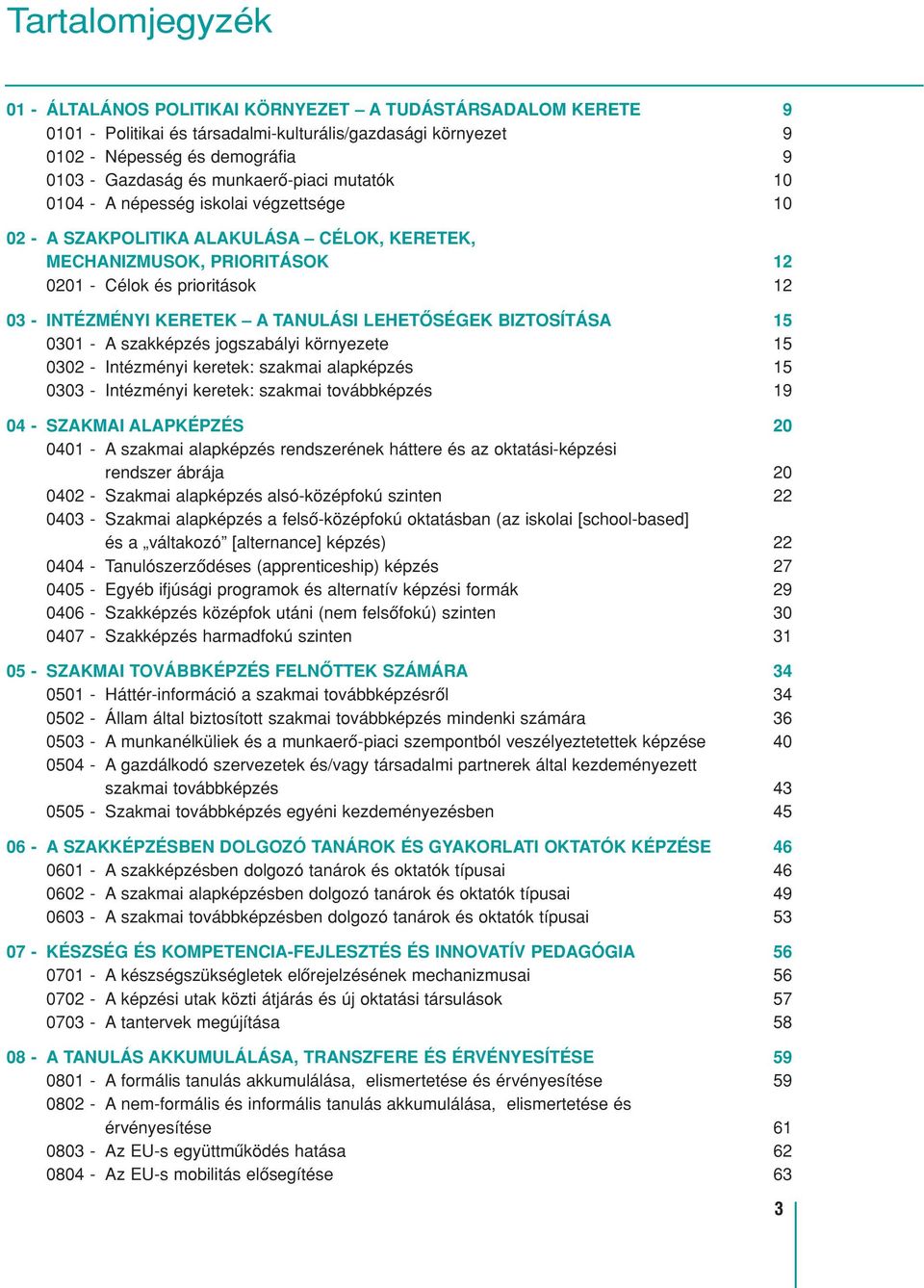 TANULÁSI LEHETÔSÉGEK BIZTOSÍTÁSA 15 0301 - A szakképzés jogszabályi környezete 15 0302 - Intézményi keretek: szakmai alapképzés 15 0303 - Intézményi keretek: szakmai továbbképzés 19 04 - SZAKMAI