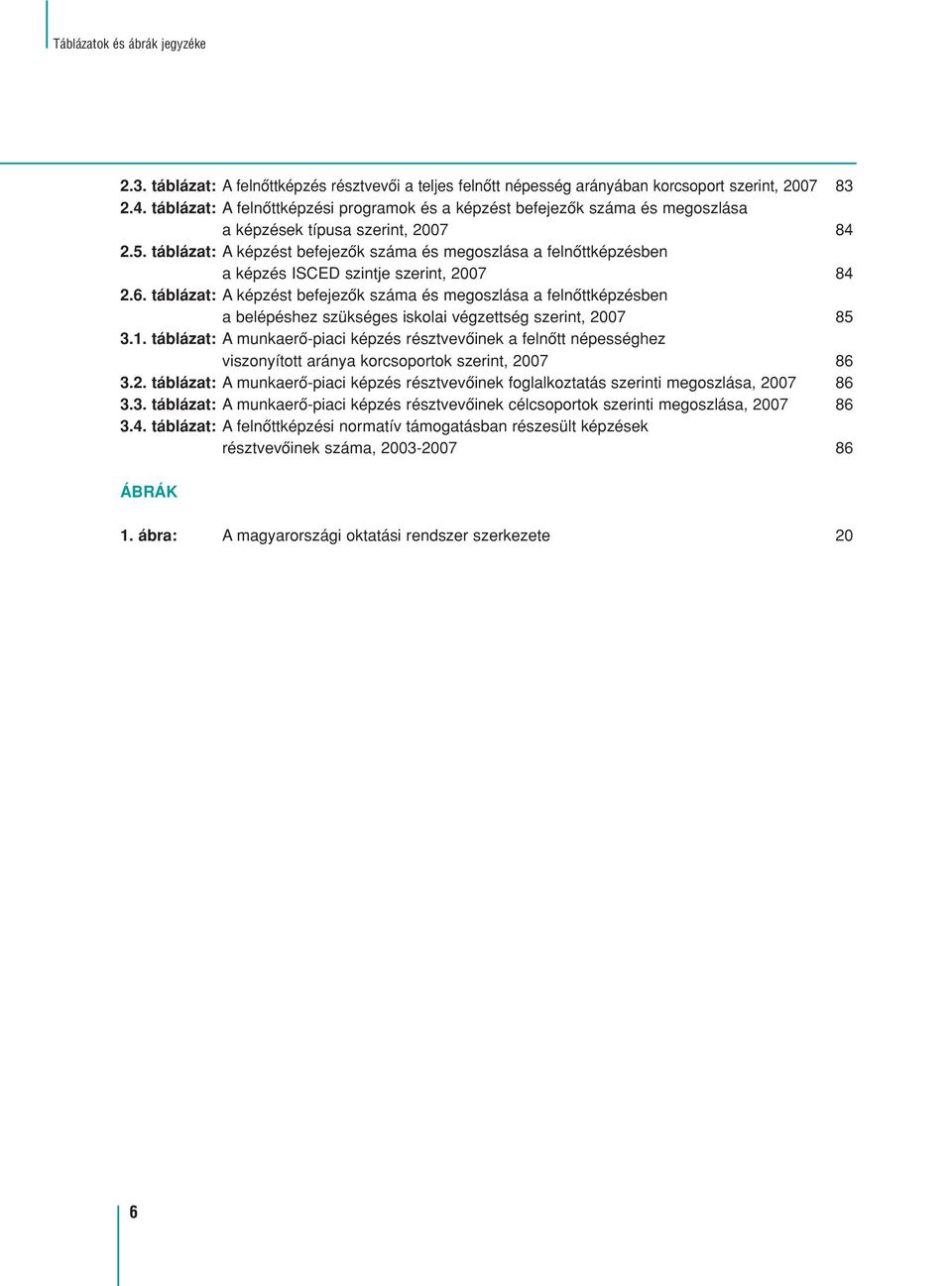 táblázat: A képzést befejezôk száma és megoszlása a felnôttképzésben a képzés ISCED szintje szerint, 2007 84 2.6.