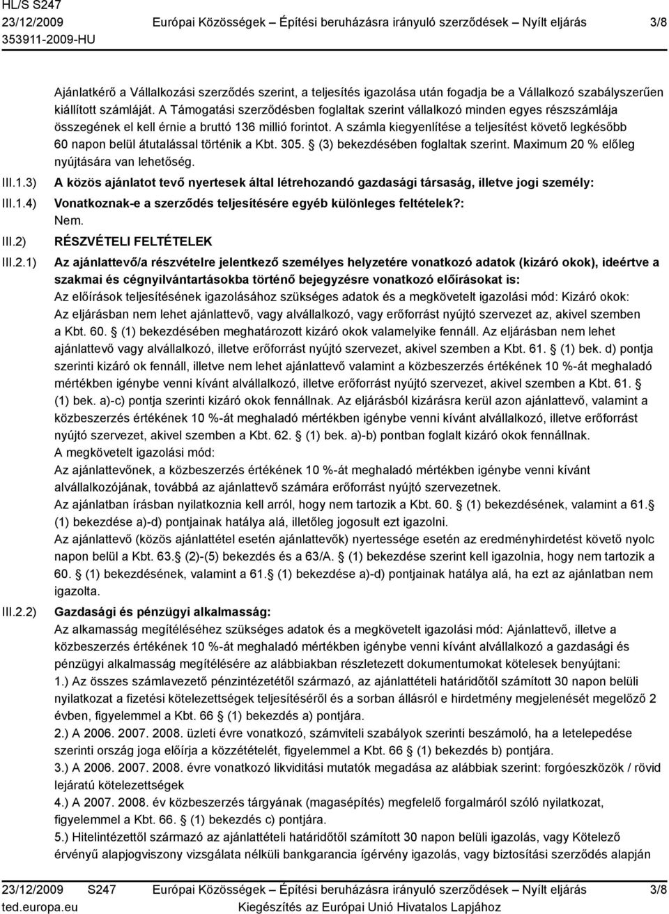 A számla kiegyenlítése a teljesítést követő legkésőbb 60 napon belül átutalással történik a Kbt. 305. (3) bekezdésében foglaltak szerint. Maximum 20 % előleg nyújtására van lehetőség.