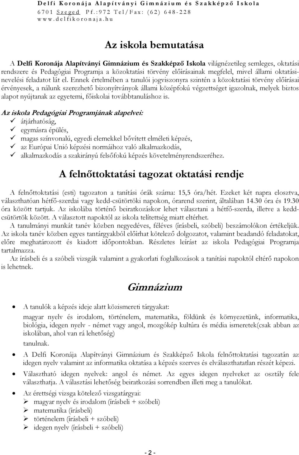 Ennek értelmében a tanulói jogviszonyra szintén a közoktatási törvény elıírásai érvényesek, a nálunk szerezhetı bizonyítványok állami középfokú végzettséget igazolnak, melyek biztos alapot nyújtanak