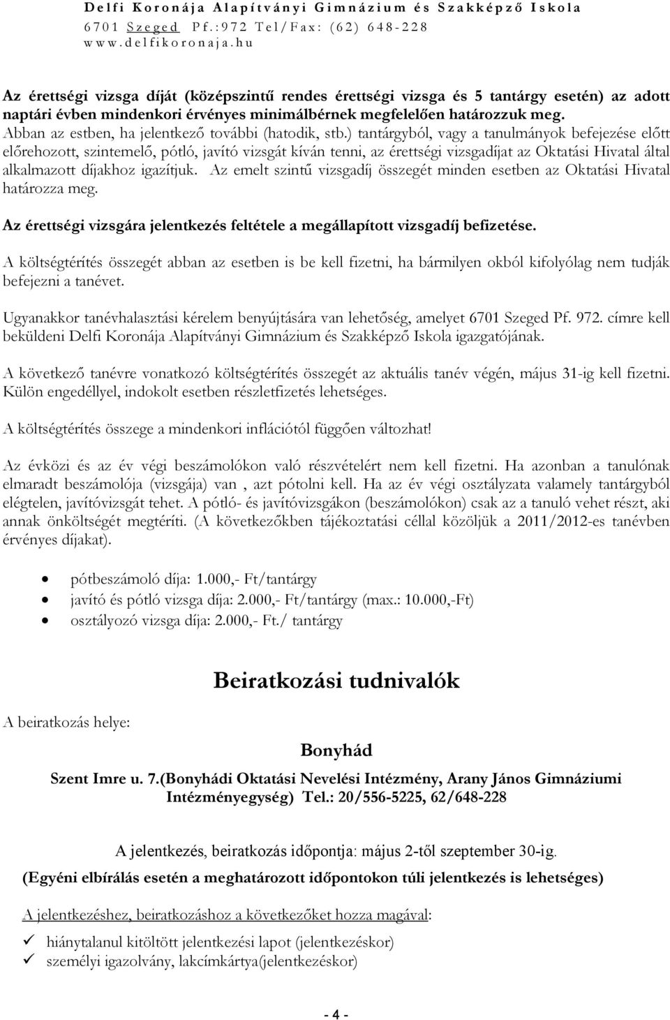 ) tantárgyból, vagy a tanulmányok befejezése elıtt elırehozott, szintemelı, pótló, javító vizsgát kíván tenni, az érettségi vizsgadíjat az Oktatási Hivatal által alkalmazott díjakhoz igazítjuk.