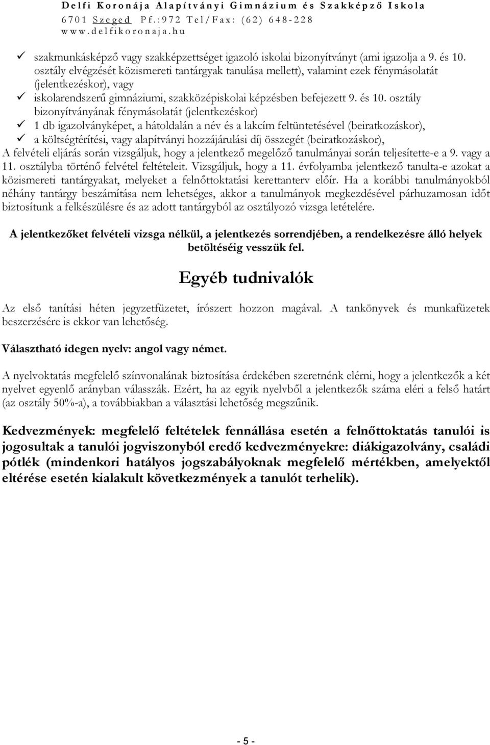 osztály bizonyítványának fénymásolatát (jelentkezéskor) 1 db igazolványképet, a hátoldalán a név és a lakcím feltüntetésével (beiratkozáskor), a költségtérítési, vagy alapítványi hozzájárulási díj