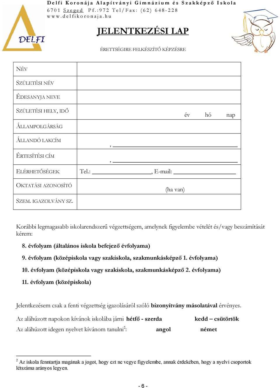 évfolyam (középiskola vagy szakiskola, szakmunkásképzı 1. évfolyama) 10. évfolyam (középiskola vagy szakiskola, szakmunkásképzı 2. évfolyama) 11.