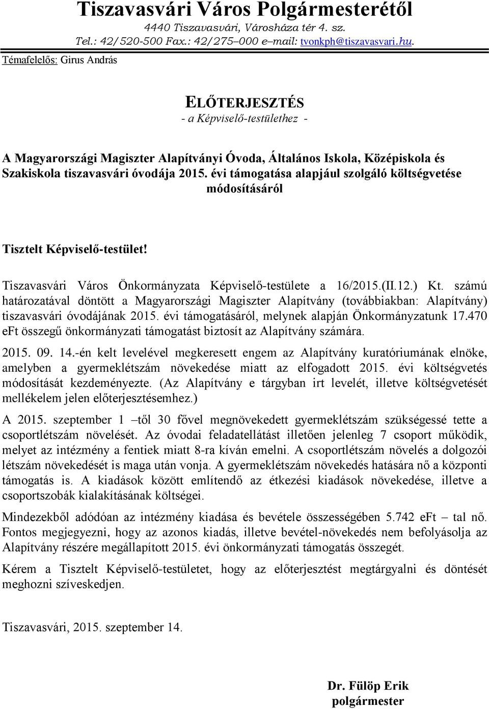 évi támogatása alapjául szolgáló költségvetése módosításáról Tisztelt Képviselő-testület! Tiszavasvári Város Önkormányzata Képviselő-testülete a 16/2015.(II.12.) Kt.