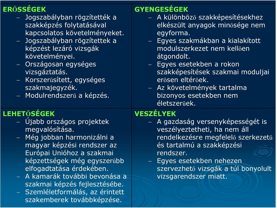 Még jobban harmonizálni a magyar képzési rendszer az Európai Unióhoz a szakmai képzettségek még egyszerűbb elfogadtatása érdekében. A kamarák további bevonása a szakmai képzés fejlesztésébe.