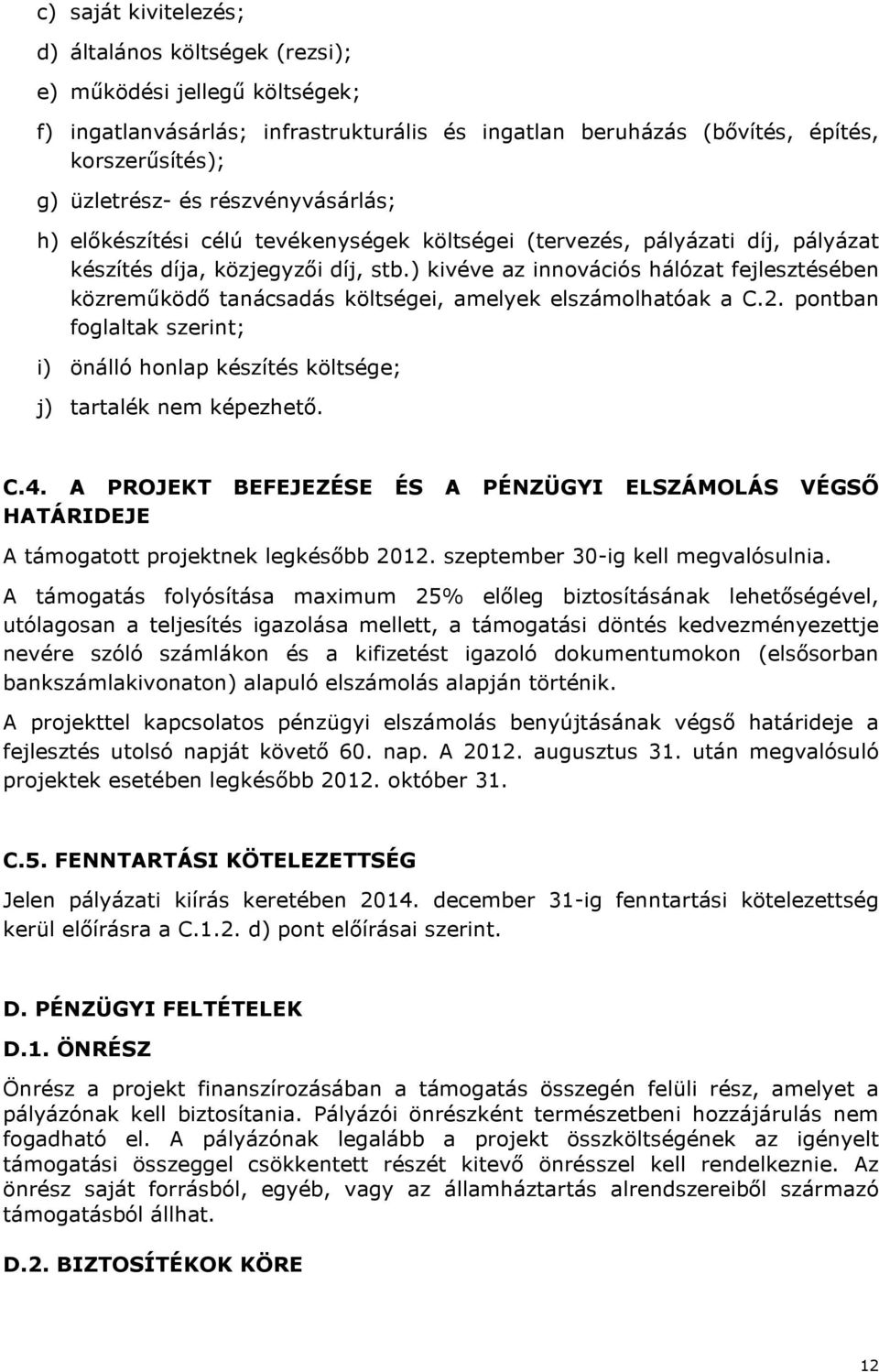 ) kivéve az innovációs hálózat fejlesztésében közreműködő tanácsadás költségei, amelyek elszámolhatóak a C.2. pontban foglaltak szerint; i) önálló honlap készítés költsége; j) tartalék nem képezhető.