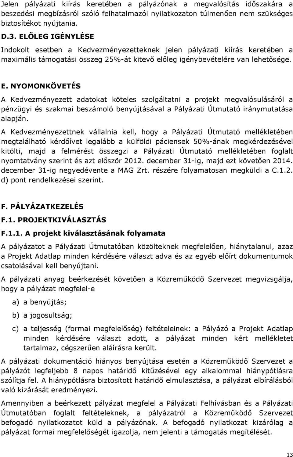 NYOMONKÖVETÉS A Kedvezményezett adatokat köteles szolgáltatni a projekt megvalósulásáról a pénzügyi és szakmai beszámoló benyújtásával a Pályázati Útmutató iránymutatása alapján.