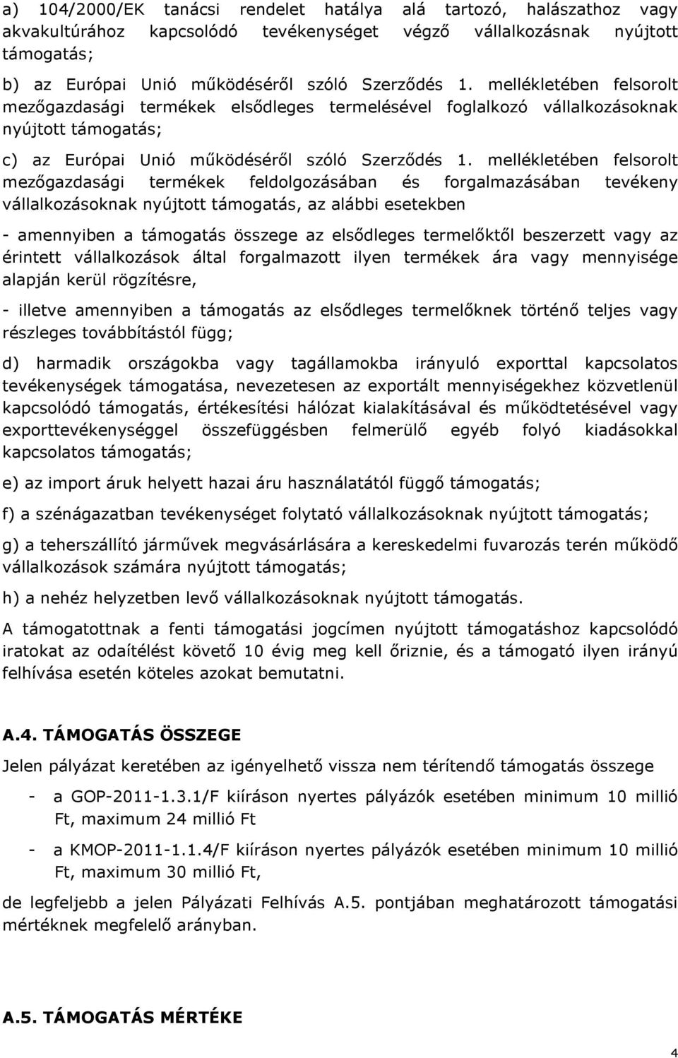 mellékletében felsorolt mezőgazdasági termékek feldolgozásában és forgalmazásában tevékeny vállalkozásoknak nyújtott támogatás, az alábbi esetekben - amennyiben a támogatás összege az elsődleges