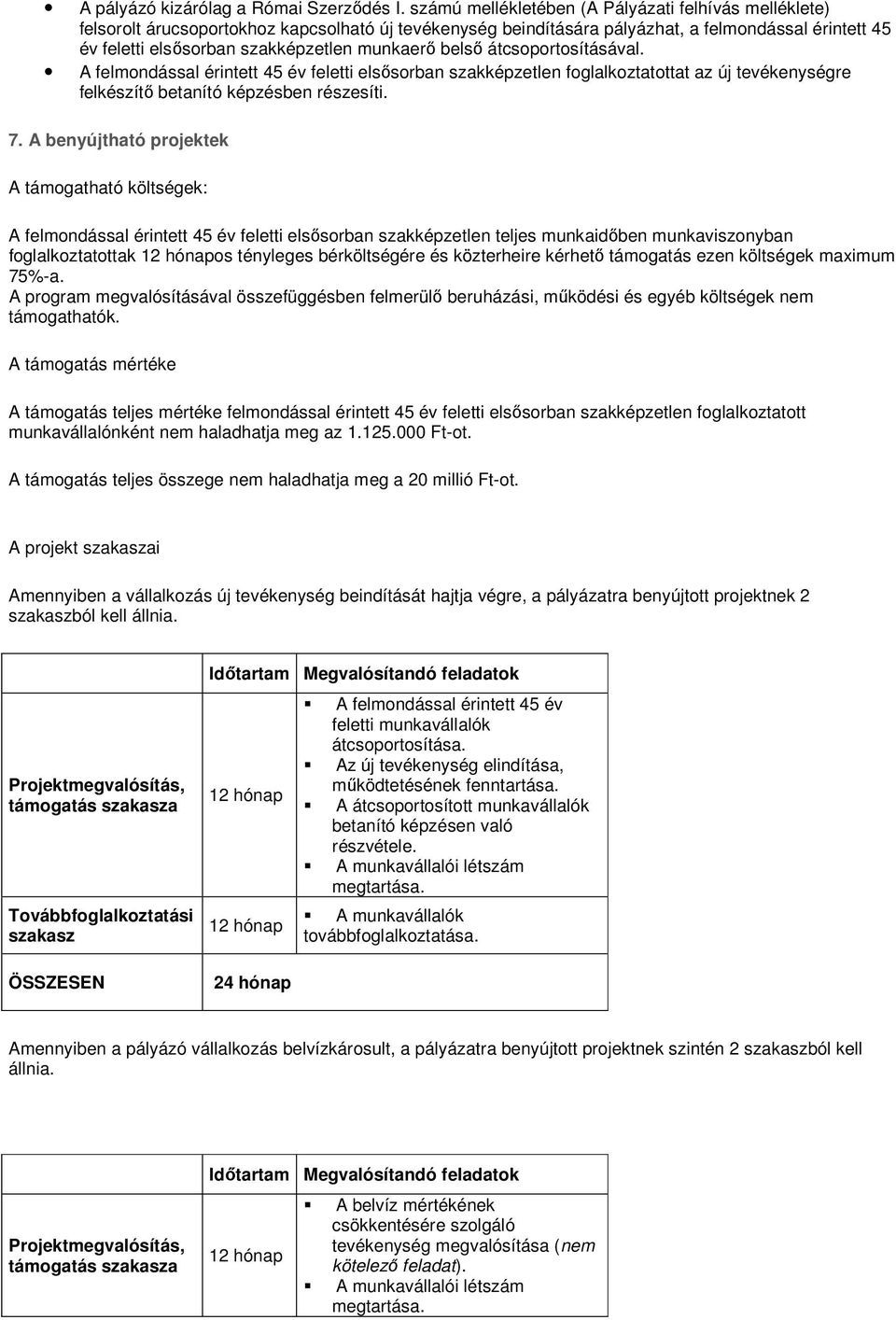 átcsprtsításával. A felmndással érintett 45 év feletti elsősrban szakképzetlen fglalkztatttat az új tevékenységre felkészítő betanító képzésben részesíti. 7.