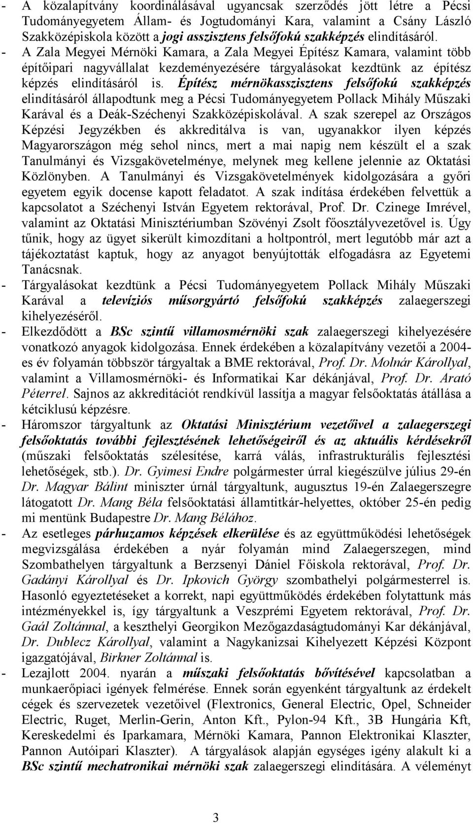 Építész mérnökasszisztens felsfokú szakképzés elindításáról állapodtunk meg a Pécsi Tudományegyetem Pollack Mihály M"szaki Karával és a Deák-Széchenyi Szakközépiskolával.