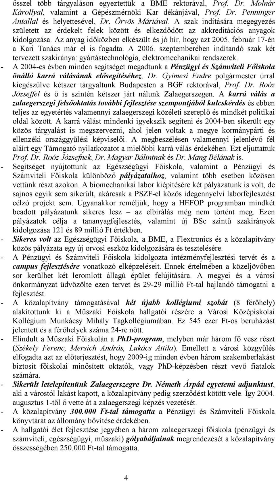 február 17-én a Kari Tanács már el is fogadta. A 2006. szeptemberében indítandó szak két tervezett szakiránya: gyártástechnológia, elektromechanikai rendszerek.