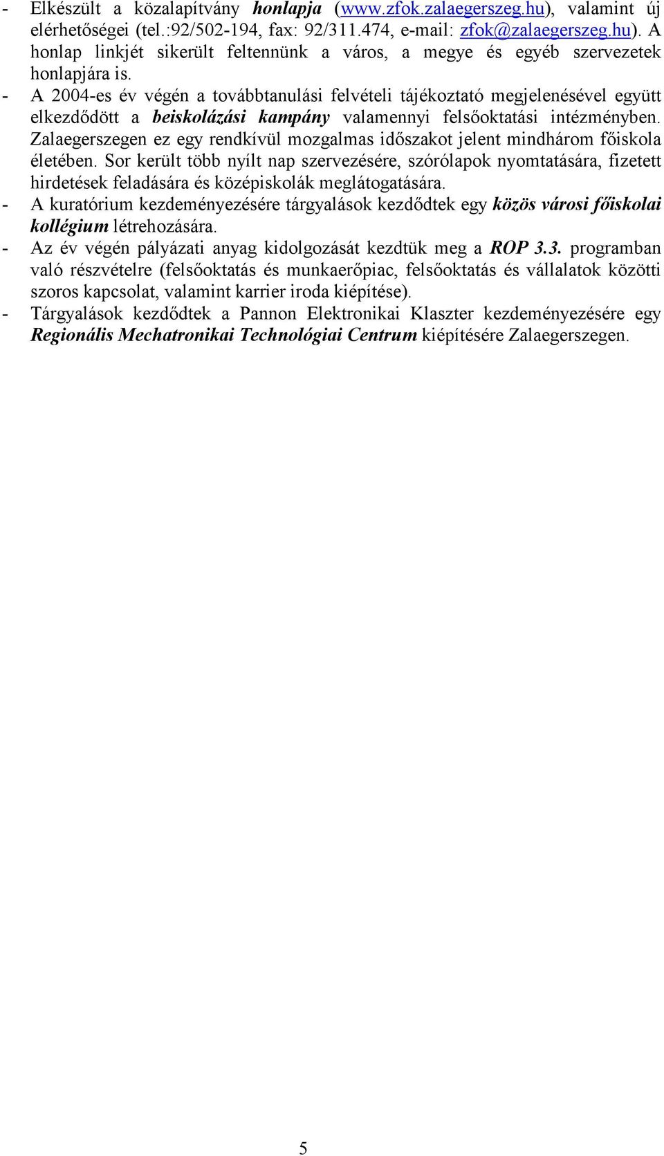 Zalaegerszegen ez egy rendkívül mozgalmas idszakot jelent mindhárom fiskola életében.