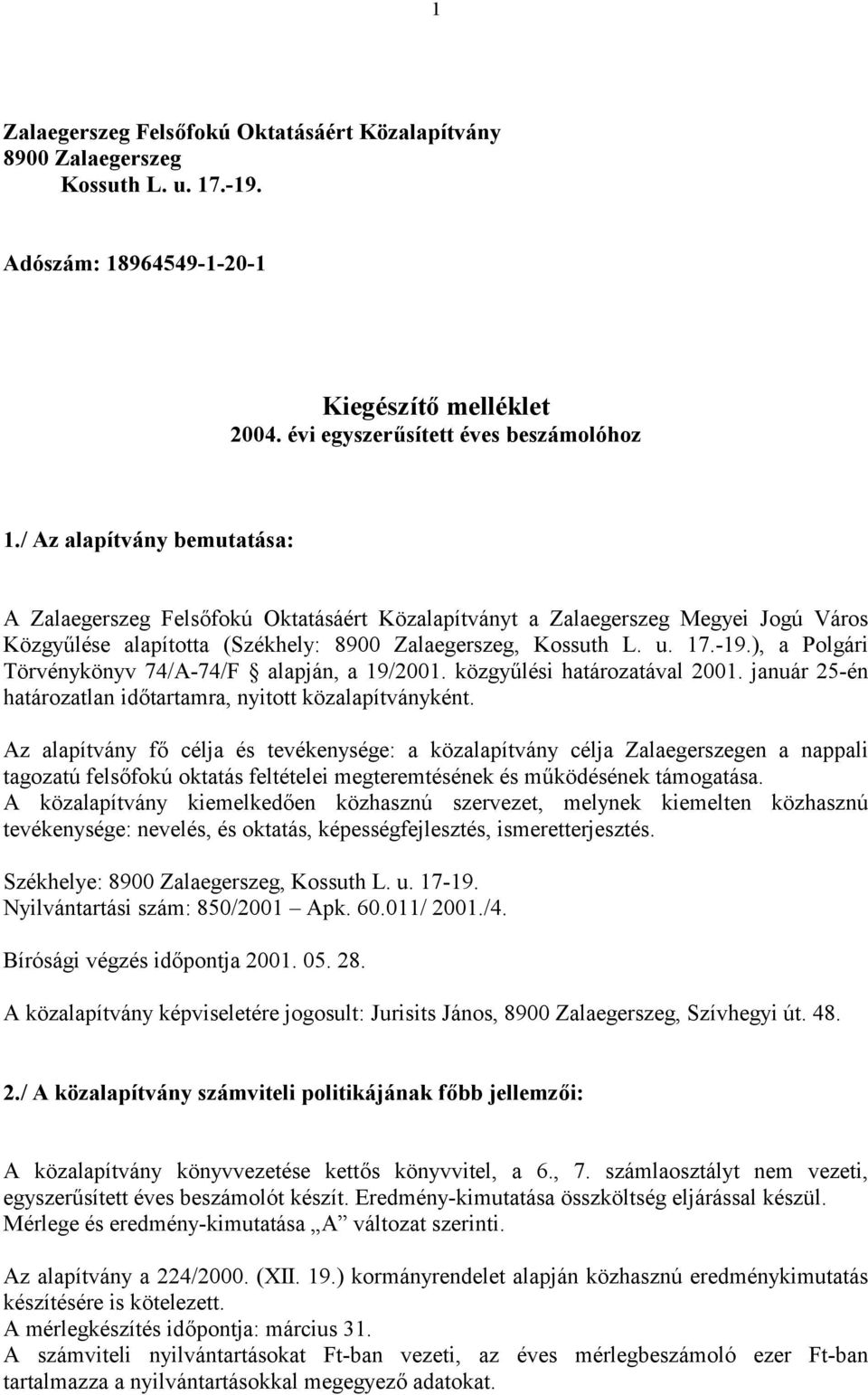 ), a Polgári Törvénykönyv 74/A-74/F alapján, a 19/2001. közgy!lési határozatával 2001. január 25-én határozatlan idtartamra, nyitott közalapítványként.