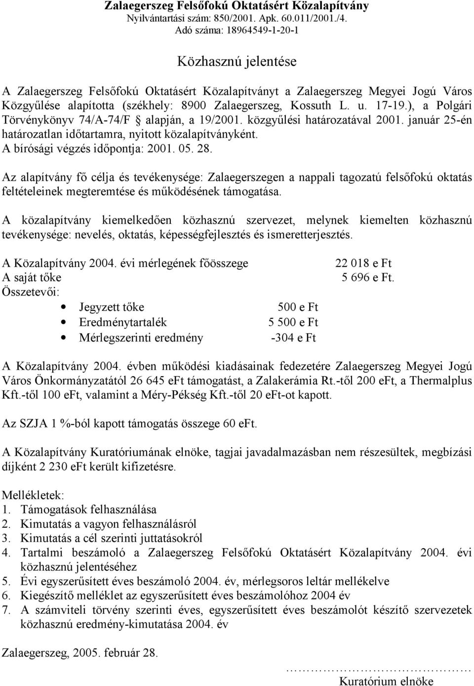 17-19.), a Polgári Törvénykönyv 74/A-74/F alapján, a 19/2001. közgy2lési határozatával 2001. január 25-én határozatlan id*tartamra, nyitott közalapítványként. A bírósági végzés id*pontja: 2001. 05.