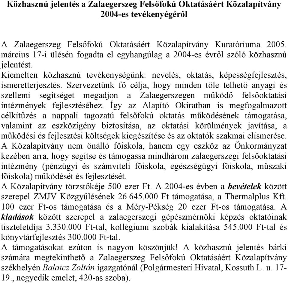 Szervezetünk f célja, hogy minden tle telhet anyagi és szellemi segítséget megadjon a Zalaegerszegen m0köd felsoktatási intézmények fejlesztéséhez.