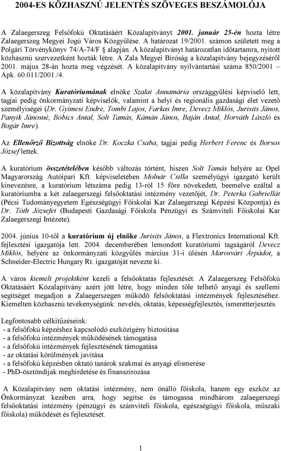 A Zala Megyei Bíróság a közalapítvány bejegyzésérl 2001. május 28-án hozta meg végzését. A közalapítvány nyilvántartási száma 850/2001 Apk. 60.011/2001./4.