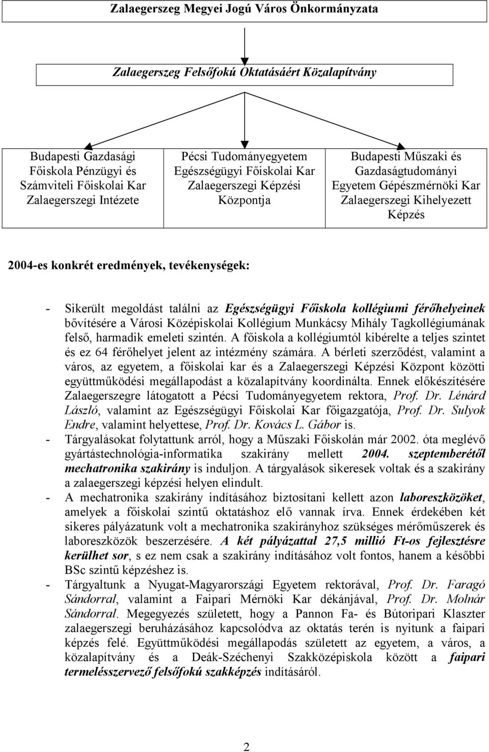 tevékenységek: - Sikerült megoldást találni az Egészségügyi Fiskola kollégiumi férhelyeinek bvítésére a Városi Középiskolai Kollégium Munkácsy Mihály Tagkollégiumának fels, harmadik emeleti szintén.