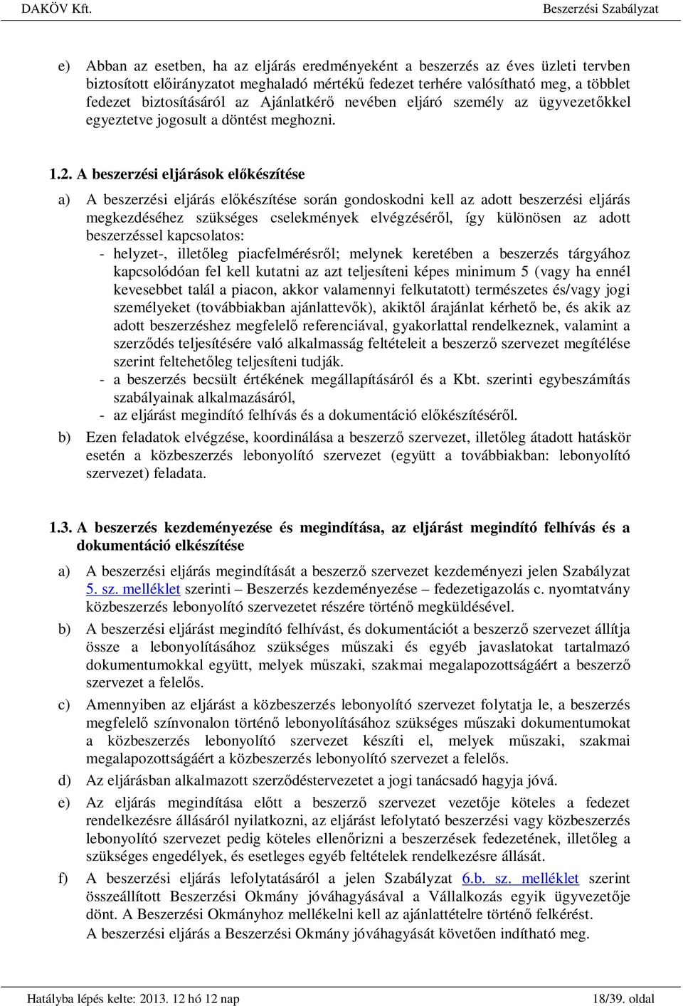 A beszerzési eljárások el készítése a) A beszerzési eljárás el készítése során gondoskodni kell az adott beszerzési eljárás megkezdéséhez szükséges cselekmények elvégzésér l, így különösen az adott