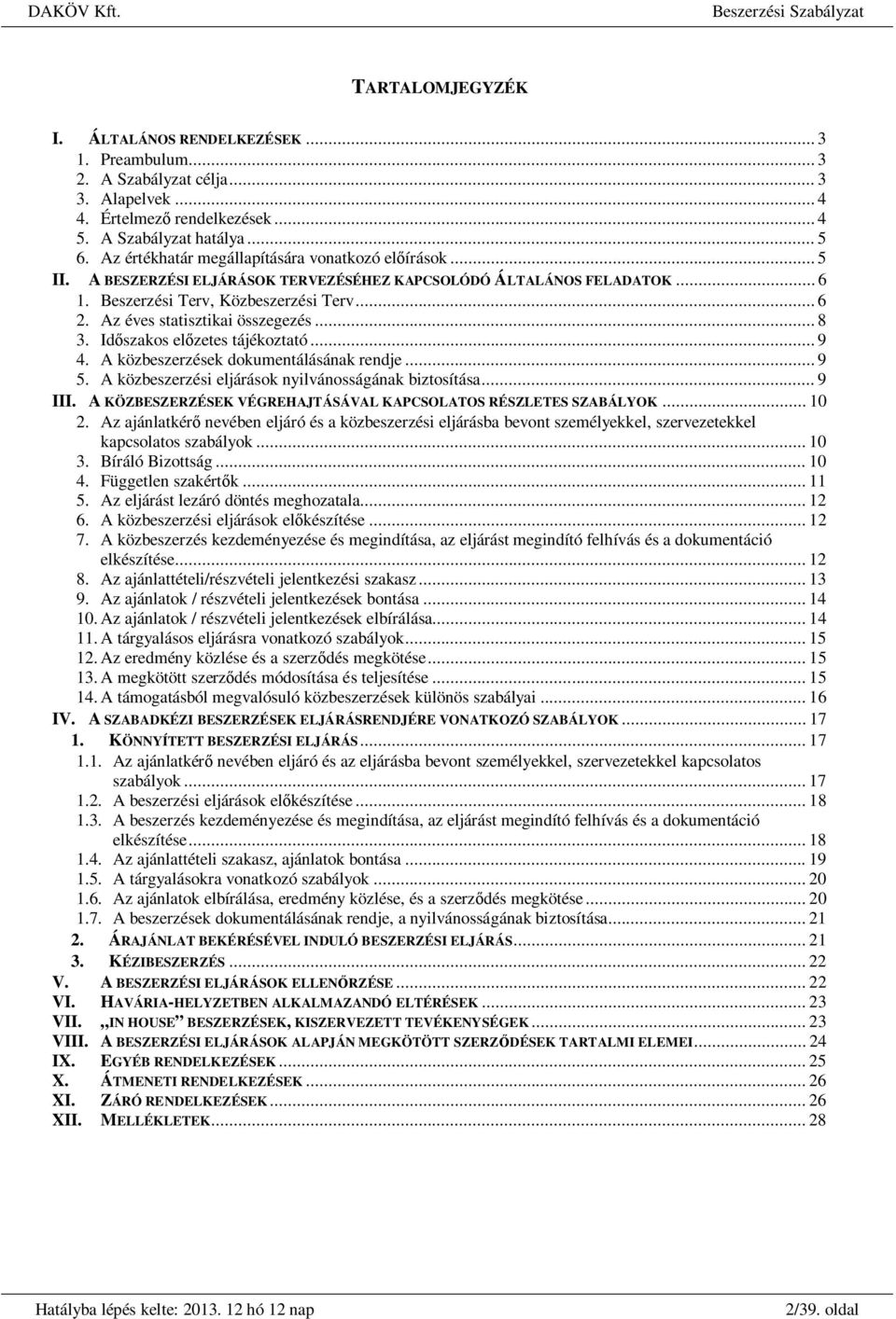 Az éves statisztikai összegezés... 8 3. Id szakos el zetes tájékoztató... 9 4. A közbeszerzések dokumentálásának rendje... 9 5. A közbeszerzési eljárások nyilvánosságának biztosítása... 9 III.