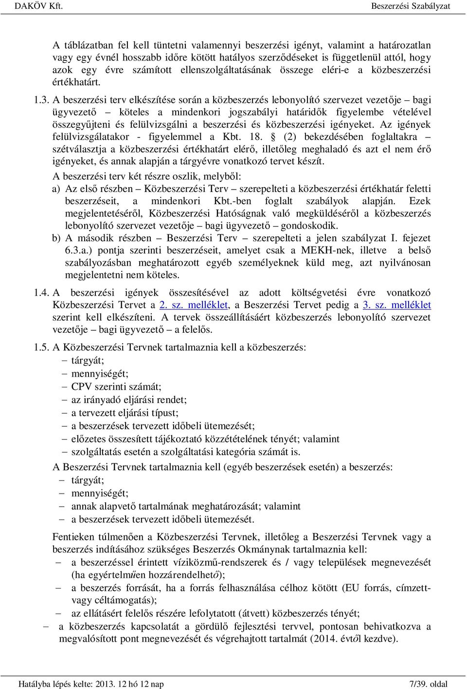 A beszerzési terv elkészítése során a közbeszerzés lebonyolító szervezet vezet je bagi ügyvezet köteles a mindenkori jogszabályi határid k figyelembe vételével összegy jteni és felülvizsgálni a