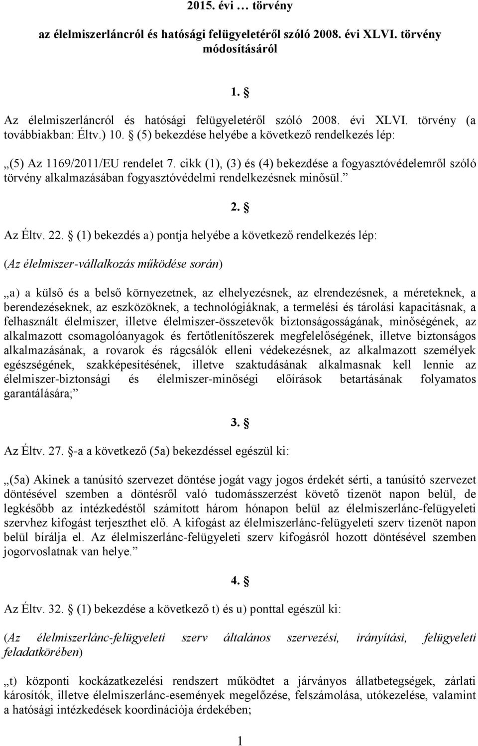 cikk (1), (3) és (4) bekezdése a fogyasztóvédelemről szóló törvény alkalmazásában fogyasztóvédelmi rendelkezésnek minősül. 2. Az Éltv. 22.