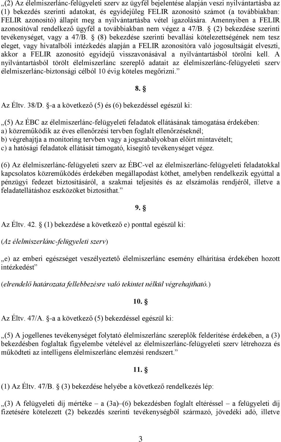 (8) bekezdése szerinti bevallási kötelezettségének nem tesz eleget, vagy hivatalbóli intézkedés alapján a FELIR azonosítóra való jogosultságát elveszti, akkor a FELIR azonosító egyidejű