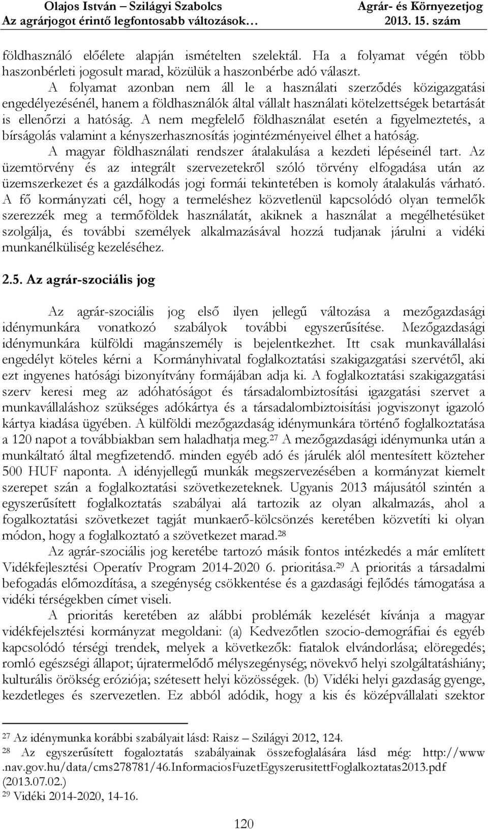 A nem megfelelő földhasználat esetén a figyelmeztetés, a bírságolás valamint a kényszerhasznosítás jogintézményeivel élhet a hatóság.